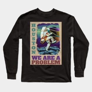 Houston we are the problem Long Sleeve T-Shirt